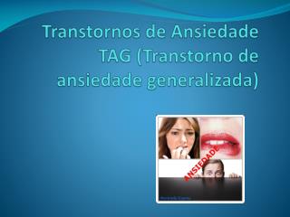 Transtornos de Ansiedade TAG (Transtorno de ansiedade generalizada)