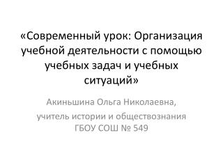 «Современный урок: Организация учебной деятельности с помощью учебных задач и учебных ситуаций»