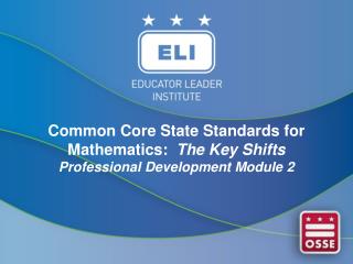 Common Core State Standards for Mathematics: The Key Shifts Professional Development Module 2