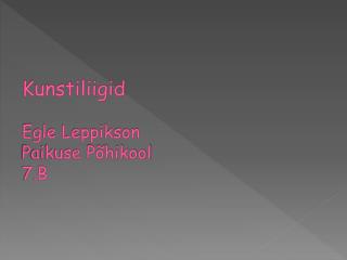 Kunstiliigid Egle Leppikson Paikuse Põhikool 7.B