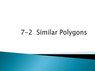 7-2 Similar Polygons