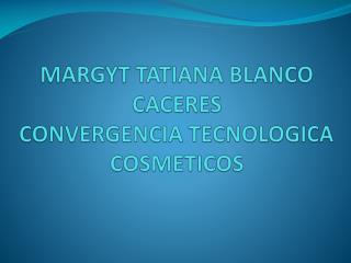 MARGYT TATIANA BLANCO CACERES CONVERGENCIA TECNOLOGICA COSMETICOS
