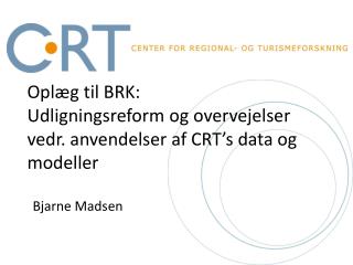 Oplæg til BRK: Udligningsreform og overvejelser vedr . anvendelser af CRT’s data og modeller