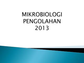 MIKROBIOLOGI PENGOLAHAN 2013