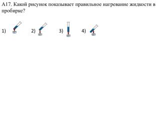 А17. Какой рисунок показывает правильное нагревание жидкости в пробирке?
