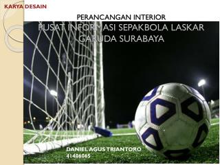 PERANCANGAN INTERIOR PUSAT INFORMASI SEPAKBOLA LASKAR GARUDA SURABAYA