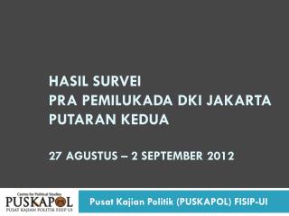 Hasil Survei Pra pemilukada DKI J akarta putaran kedua 27 Agustus – 2 September 2012