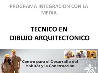 PROGRAMA INTEGRACION CON LA MEDIA TECNICO EN DIBUJO ARQUITECTONICO