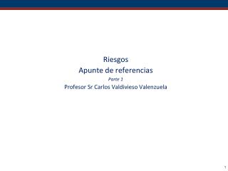 Riesgos Apunte de referencias Parte 1 Profesor Sr Carlos Valdivieso Valenzuela