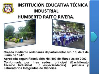 INSTITUCIÓN EDUCATIVA TÉCNICA INDUSTRIAL HUMBERTO RAFFO RIVERA.