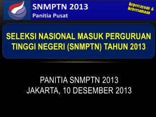 PANITIA SNMPTN 2013 JAKARTA, 10 DESEMBER 2013