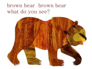 brown bear brown bear what do you see?