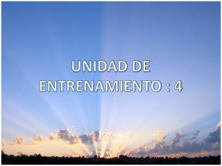 UNIDAD DE ENTRENAMIENTO : 4