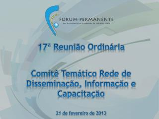 17ª Reunião Ordinária Comitê Temático Rede de Disseminação, Informação e Capacitação