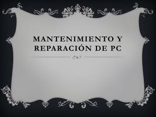 Mantenimiento y Reparación de Pc