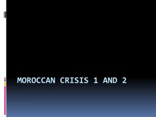 Moroccan Crisis 1 and 2