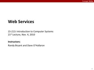 Web Services 15- 213: Introduction to Computer Systems 21 st Lecture, Nov. 4, 2010
