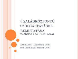 Családközpontú szolgáltatások bemutatása TÁMOP-3.1.6-11/3-2011-0002