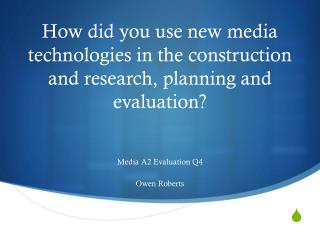 How did you use new media technologies in the construction and research, planning and evaluation?