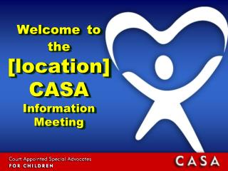 Welcome to the [location] CASA Information Meeting