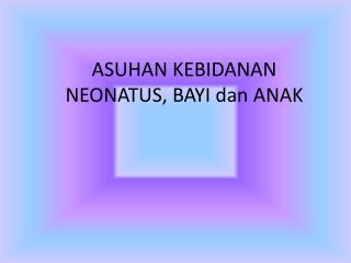 ASUHAN KEBIDANAN NEONATUS, BAYI dan ANAK