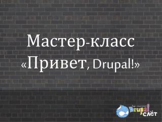 Мастер-класс «Привет, Drupal ! »