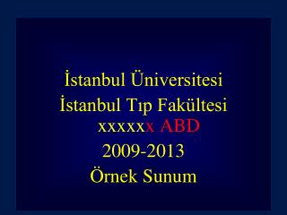 İstanbul Üniversitesi İstanbul Tıp Fakültesi xxxxx x ABD 2009-2013 Örnek Sunum