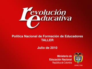 Política Nacional de Formación de Educadores TALLER Julio de 2010