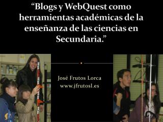 “Blogs y WebQuest como herramientas académicas de la enseñanza de las ciencias en Secundaria.”