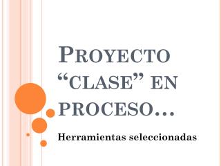 Proyecto “clase” en proceso…