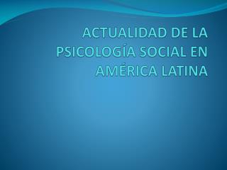 ACTUALIDAD DE LA PSICOLOGÍA SOCIAL EN AMÉRICA LATINA