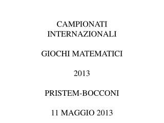 CAMPIONATI INTERNAZIONALI GIOCHI MATEMATICI 2013 PRISTEM-BOCCONI 11 MAGGIO 2013