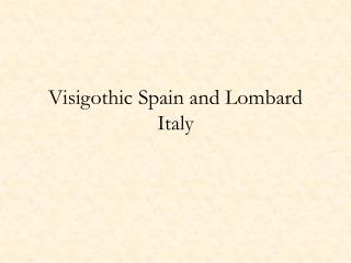 Visigothic Spain and Lombard Italy