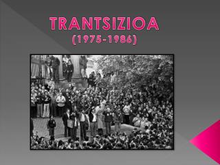 TRANTSIZIOA (1975-1986)