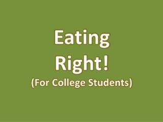 Eating Right! (For College Students)