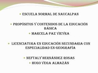 Escuela normal de N aucalpan Propósitos y contenidos de la educación básica Marcela P az Vieyra
