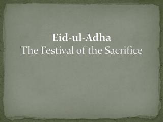 Eid- ul - A dha The Festival of the Sacrifice