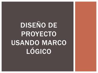 DISEÑo de proyecto usando marco lógico