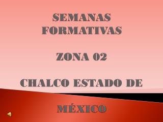 SEMANAS FORMATIVAS ZONA 02 CHALCO ESTADO DE MÉXICO
