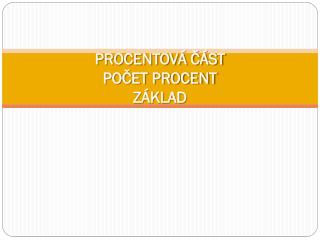 PROCENTOVÁ ČÁST POČET PROCENT ZÁKLAD