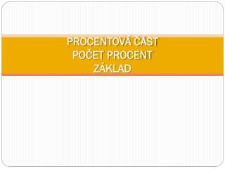 PROCENTOVÁ ČÁST POČET PROCENT ZÁKLAD