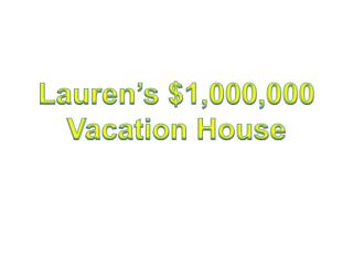 Lauren’s $1,000,000 Vacation House