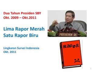 Dua Tahun Presiden SBY Okt . 2009 – Okt.2011 Lima Rapor Merah Satu Rapor Biru