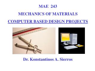 MAE 243 MECHANICS OF MATERIALS COMPUTER BASED DESIGN PROJECTS Dr. Konstantinos A. Sierros