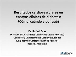 Dr. Rafael Díaz Director, ECLA (Estudios Clínicos de Latino América)