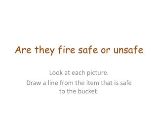 Are they fire safe or unsafe