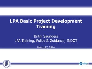 LPA Basic Project Development Training Britni Saunders LPA Training, Policy &amp; Guidance, INDOT