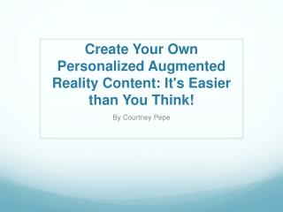 Create Your Own Personalized Augmented Reality Content: It's Easier than You Think !