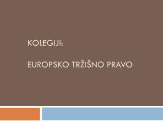 Kolegiji: Europsko tržišno pravo