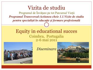 Equity in educational succes Coimbra, Portugalia 2-6 mai 2011 Diseminare